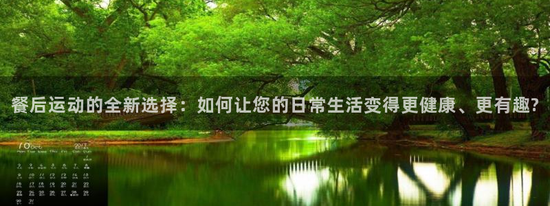 意昂4科技:餐后运动的全新选择:如何让您的日常生活变得更健康
